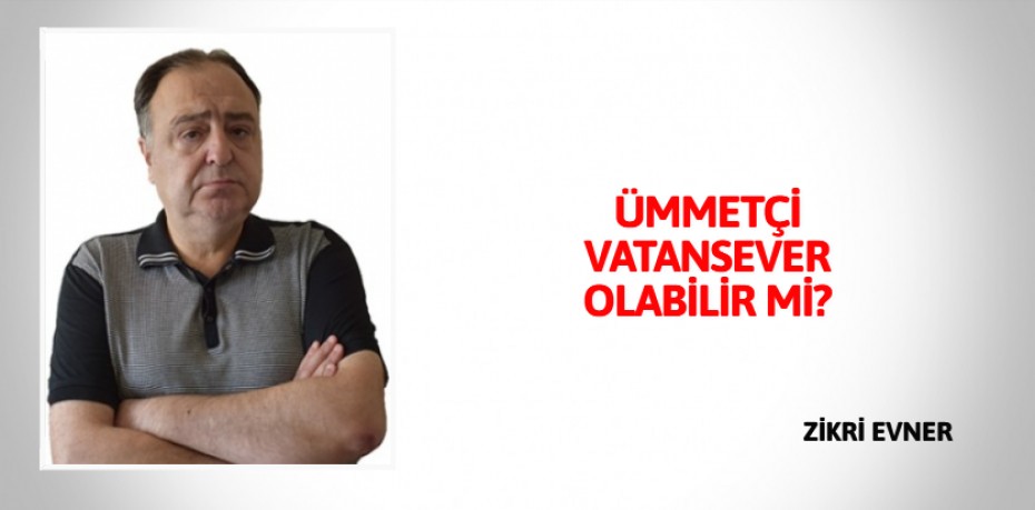 ÜMMETÇİ VATANSEVER OLABİLİR Mİ?