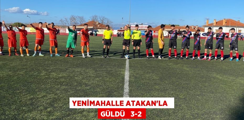 YENİMAHALLE ATAKAN’LA  GÜLDÜ   3-2