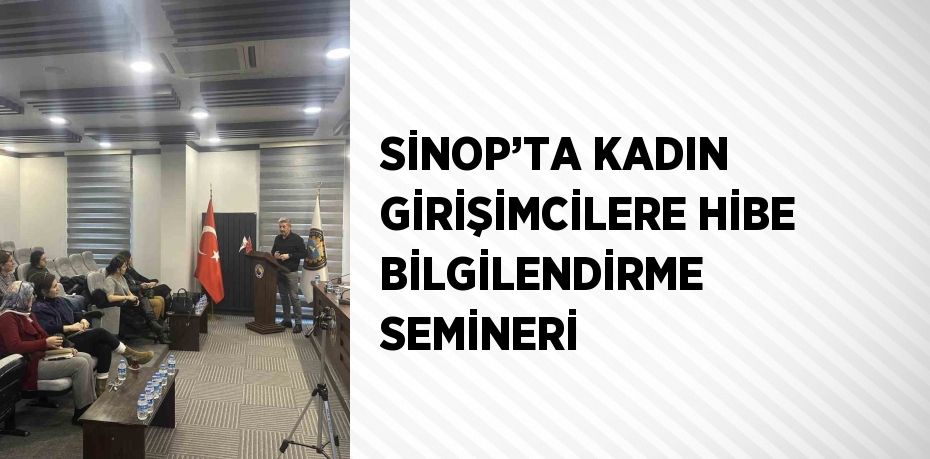 SİNOP’TA KADIN GİRİŞİMCİLERE HİBE BİLGİLENDİRME SEMİNERİ