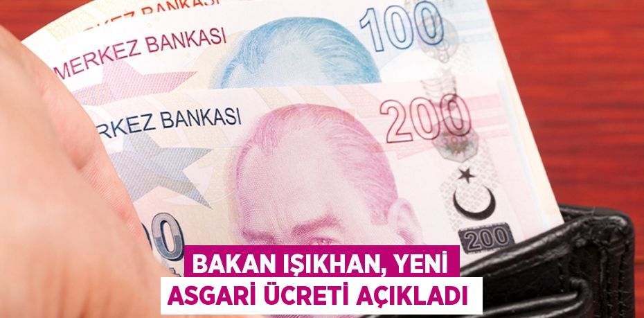 Bakan Işıkhan, yeni asgari ücreti açıkladı