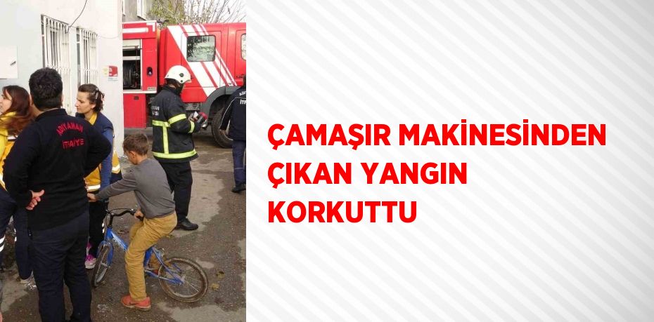 ÇAMAŞIR MAKİNESİNDEN ÇIKAN YANGIN KORKUTTU