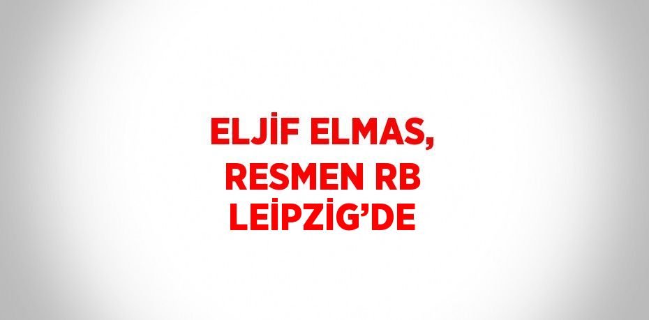 ELJİF ELMAS, RESMEN RB LEİPZİG’DE