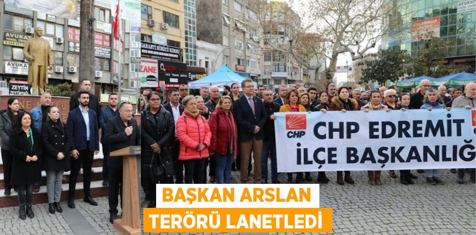 BAŞKAN ARSLAN TERÖRÜ LANETLEDİ