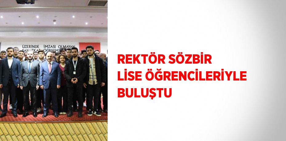 REKTÖR SÖZBİR LİSE ÖĞRENCİLERİYLE BULUŞTU