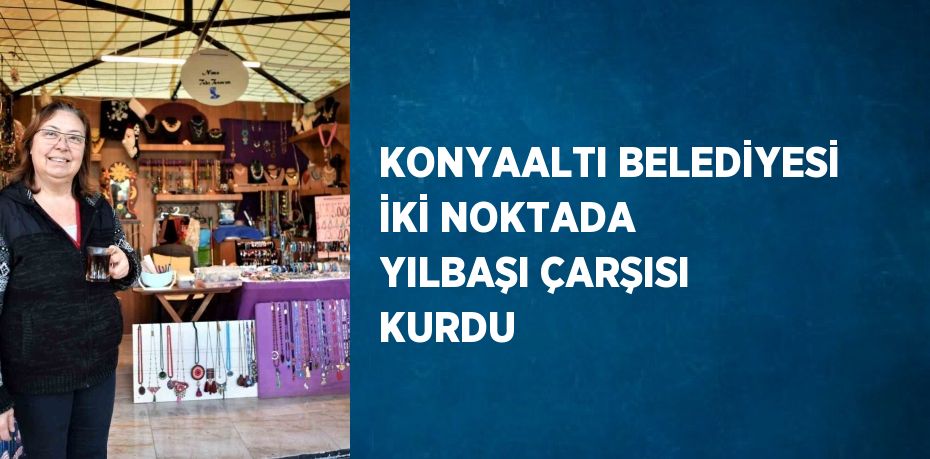 KONYAALTI BELEDİYESİ İKİ NOKTADA YILBAŞI ÇARŞISI KURDU