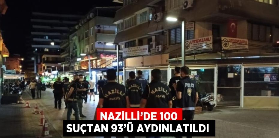 NAZİLLİ’DE 100 SUÇTAN 93’Ü AYDINLATILDI