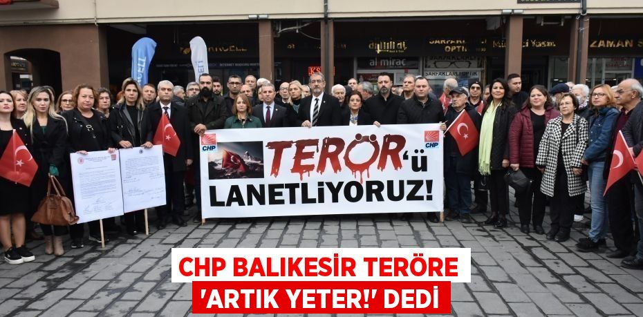 CHP BALIKESİR TERÖRE “ARTIK YETER!” DEDİ