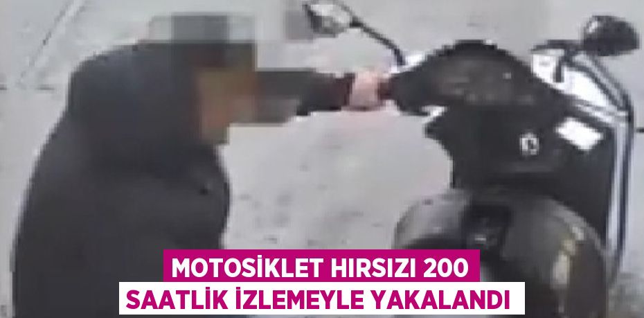 MOTOSİKLET HIRSIZI 200 SAATLİK İZLEMEYLE YAKALANDI