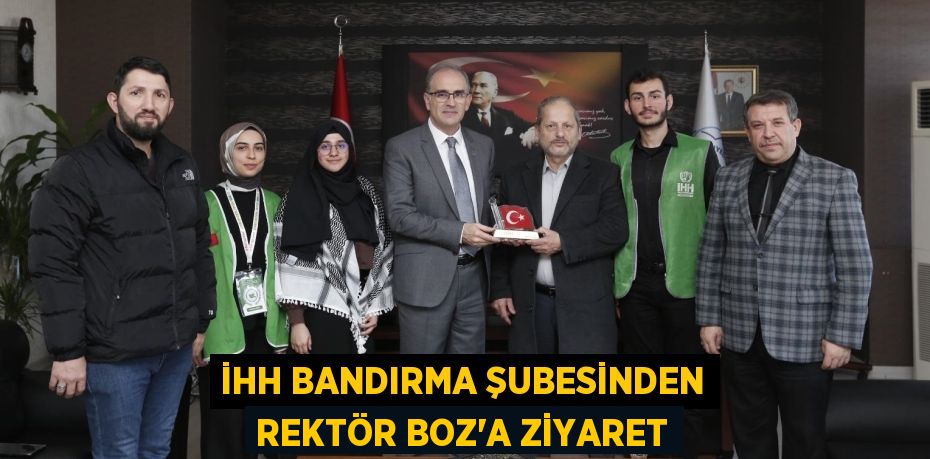 İHH BANDIRMA ŞUBESİNDEN REKTÖR BOZ’A ZİYARET