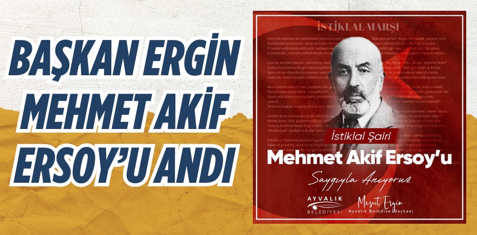 BAŞKAN ERGİN MEHMET AKİF ERSOY’U ANDI