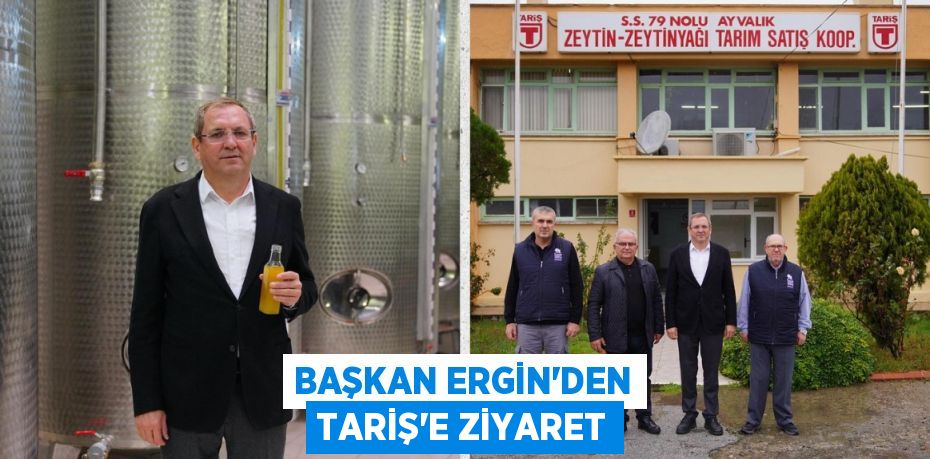 BAŞKAN ERGİN’DEN TARİŞ’E ZİYARET