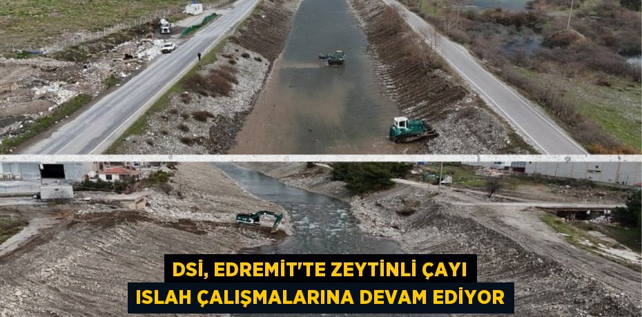 DSİ, EDREMİT'TE ZEYTİNLİ ÇAYI ISLAH ÇALIŞMALARINA DEVAM EDİYOR