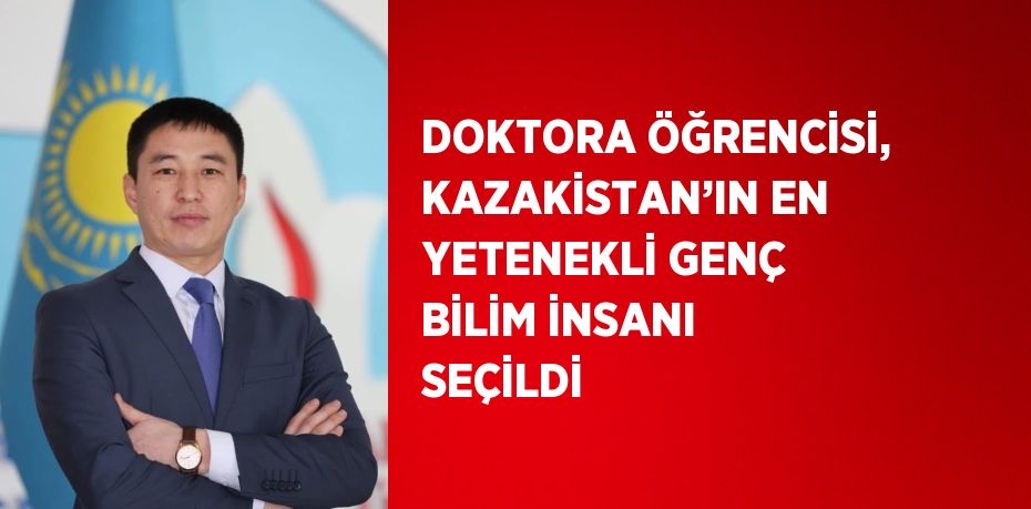 DOKTORA ÖĞRENCİSİ, KAZAKİSTAN’IN EN YETENEKLİ GENÇ BİLİM İNSANI SEÇİLDİ