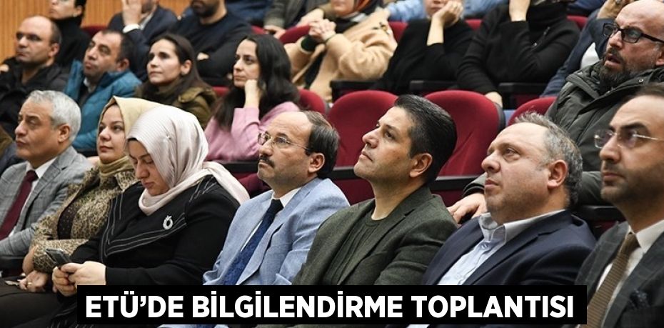 ETÜ’DE BİLGİLENDİRME TOPLANTISI