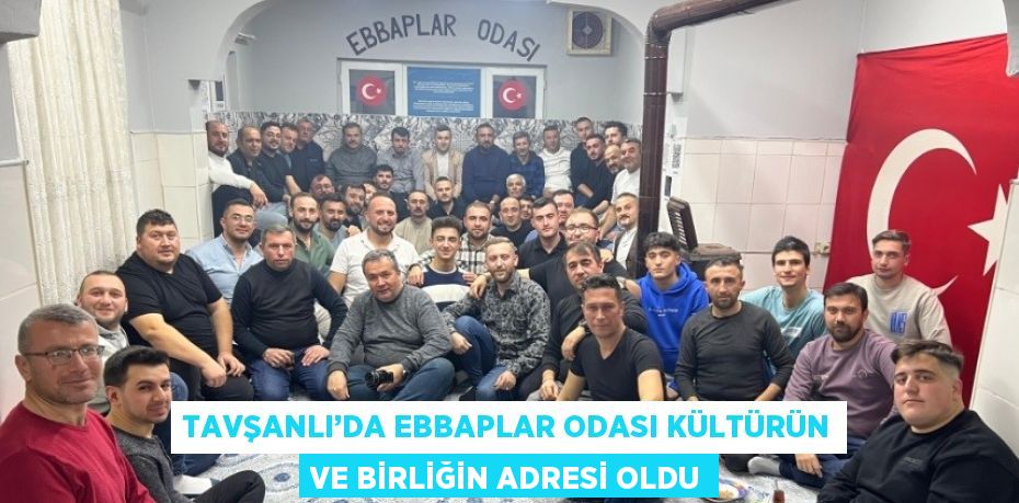 TAVŞANLI’DA EBBAPLAR ODASI KÜLTÜRÜN VE BİRLİĞİN ADRESİ OLDU