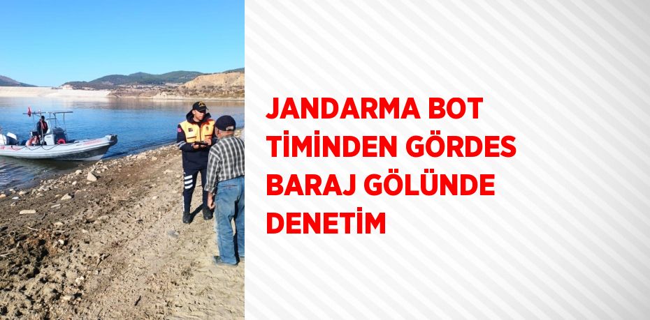 JANDARMA BOT TİMİNDEN GÖRDES BARAJ GÖLÜNDE DENETİM