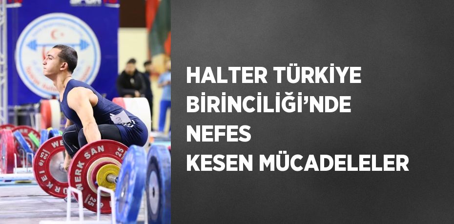 HALTER TÜRKİYE BİRİNCİLİĞİ’NDE NEFES KESEN MÜCADELELER