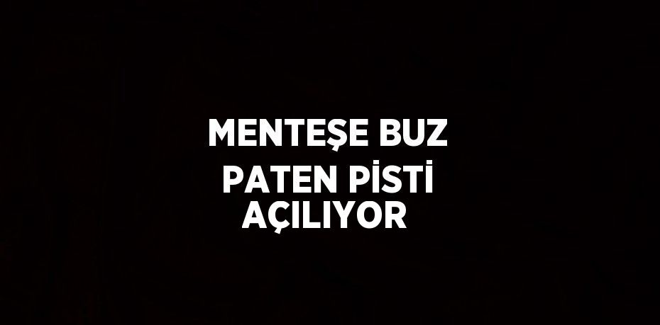 MENTEŞE BUZ PATEN PİSTİ AÇILIYOR