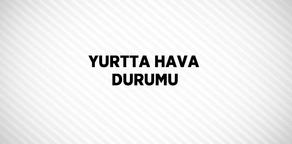 YURTTA HAVA DURUMU