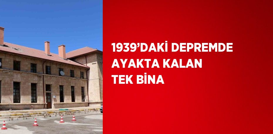 1939’DAKİ DEPREMDE AYAKTA KALAN TEK BİNA