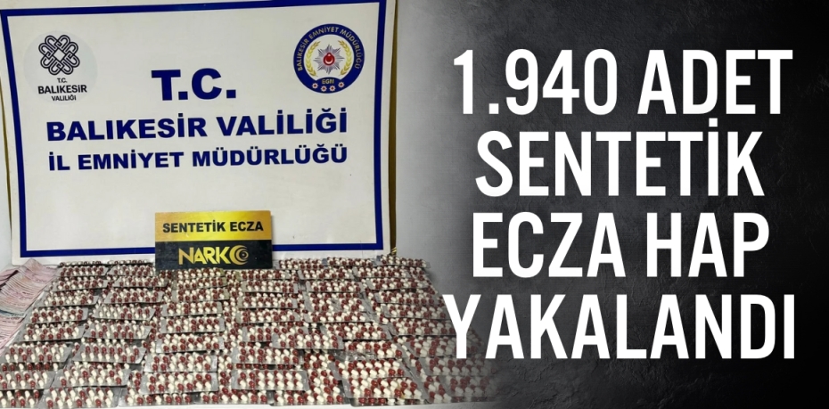 1.940 ADET SENTETİK ECZA HAP YAKALANDI