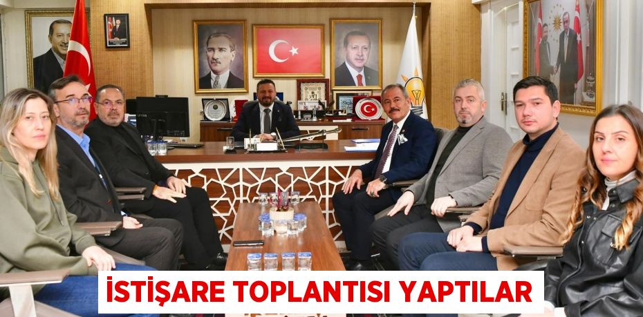 İSTİŞARE TOPLANTISI YAPTILAR