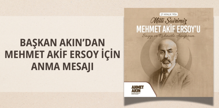 BAŞKAN AKIN’DAN MEHMET AKİF ERSOY İÇİN ANMA MESAJI