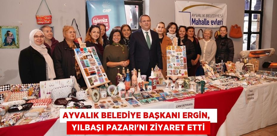 AYVALIK BELEDİYE BAŞKANI ERGİN,   YILBAŞI PAZARI'NI ZİYARET ETTİ