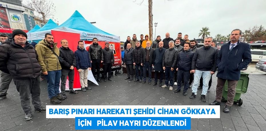 BARIŞ PINARI HAREKATI ŞEHİDİ CİHAN GÖKKAYA İÇİN   PİLAV HAYRI DÜZENLENDİ