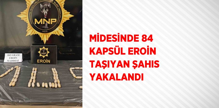 MİDESİNDE 84 KAPSÜL EROİN TAŞIYAN ŞAHIS YAKALANDI