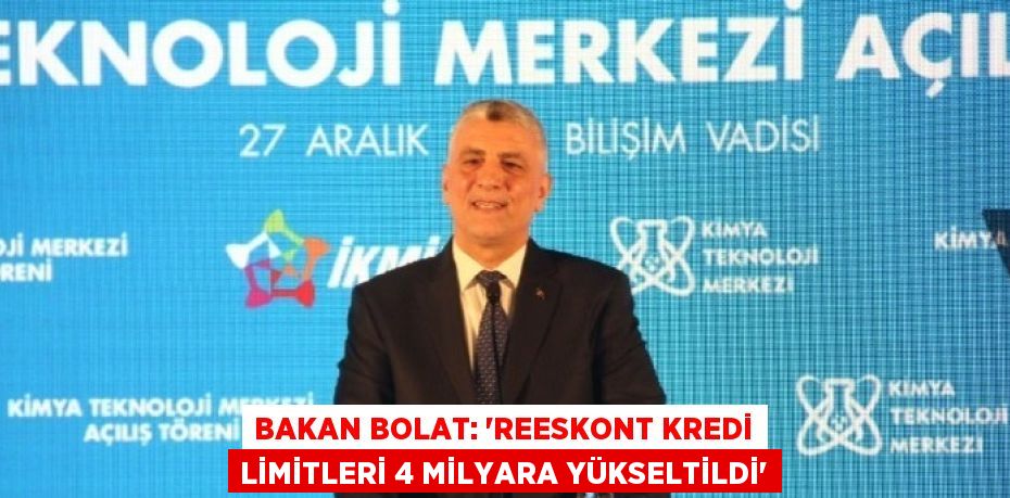 BAKAN BOLAT: 'REESKONT KREDİ LİMİTLERİ 4 MİLYARA YÜKSELTİLDİ'