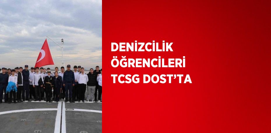 DENİZCİLİK ÖĞRENCİLERİ TCSG DOST’TA