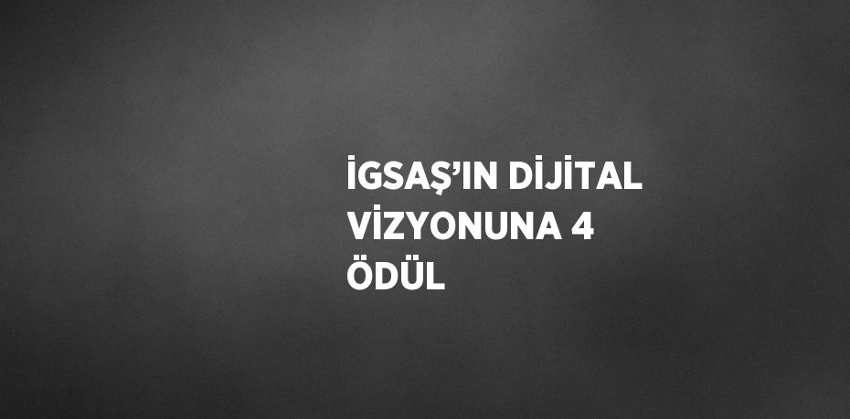 İGSAŞ’IN DİJİTAL VİZYONUNA 4 ÖDÜL