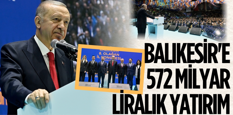 BALIKESİR'E 572 MİLYAR  LİRALIK YATIRIM