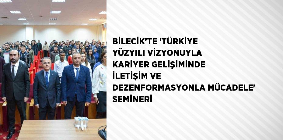 BİLECİK’TE 'TÜRKİYE YÜZYILI VİZYONUYLA KARİYER GELİŞİMİNDE İLETİŞİM VE DEZENFORMASYONLA MÜCADELE' SEMİNERİ