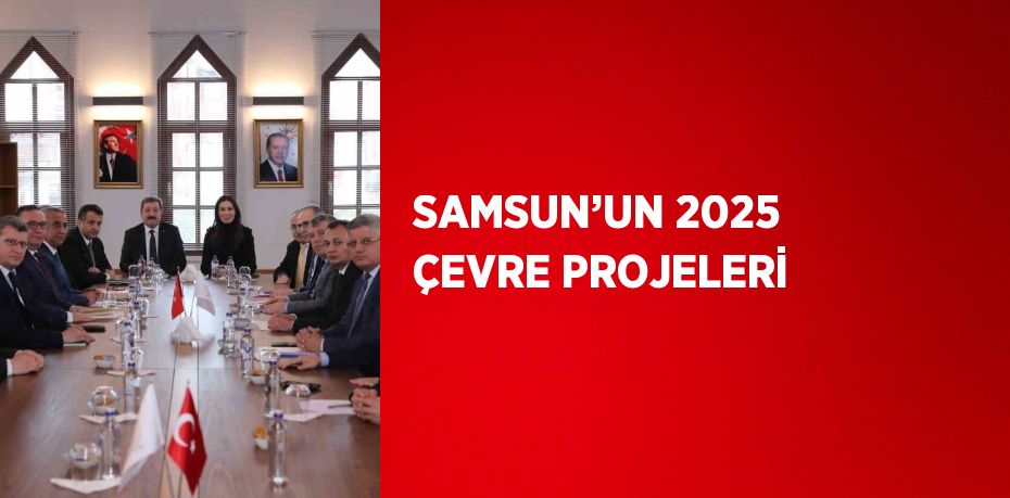 SAMSUN’UN 2025 ÇEVRE PROJELERİ