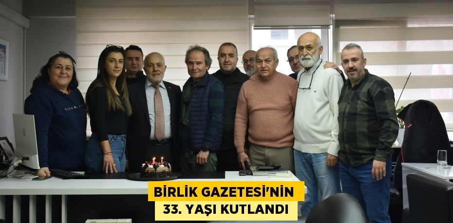 BİRLİK GAZETESİ’NİN   33. YAŞI KUTLANDI