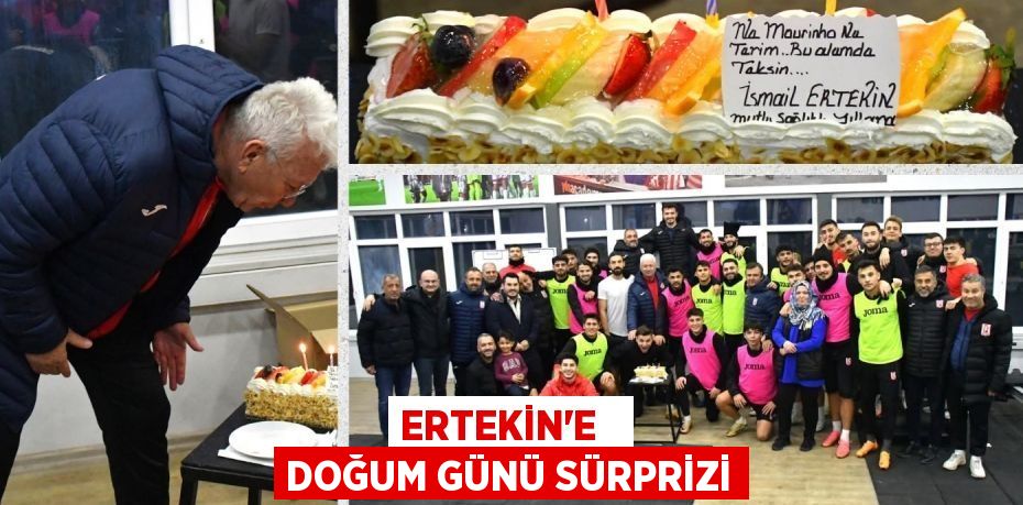 ERTEKİN’E   DOĞUM GÜNÜ SÜRPRİZİ