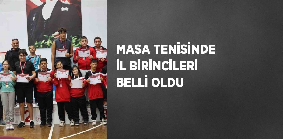 MASA TENİSİNDE İL BİRİNCİLERİ BELLİ OLDU