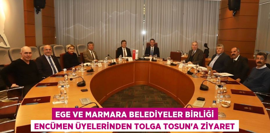 Ege ve Marmara Belediyeler Birliği Encümen Üyelerinden Tolga Tosun'a ziyaret