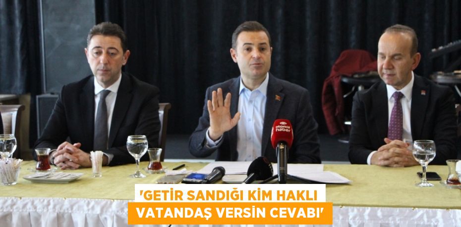 “GETİR SANDIĞI KİM HAKLI  VATANDAŞ VERSİN CEVABI”