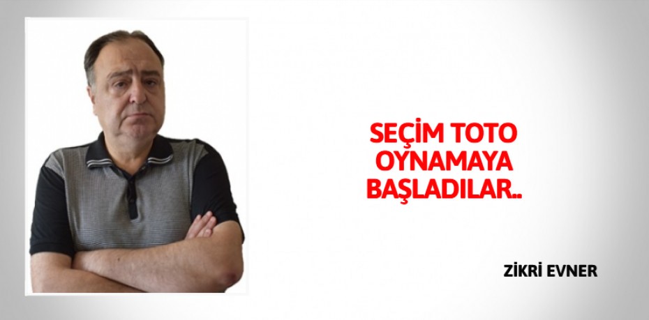 SEÇİM TOTO OYNAMAYA BAŞLADILAR..