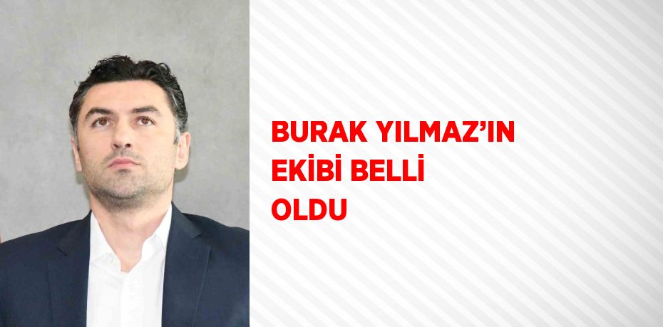 BURAK YILMAZ’IN EKİBİ BELLİ OLDU