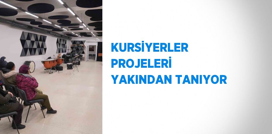 KURSİYERLER PROJELERİ YAKINDAN TANIYOR