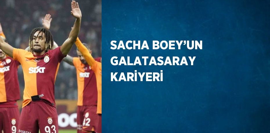 SACHA BOEY’UN GALATASARAY KARİYERİ