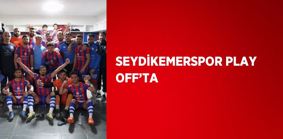 SEYDİKEMERSPOR PLAY OFF’TA