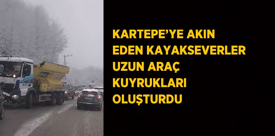 KARTEPE’YE AKIN EDEN KAYAKSEVERLER UZUN ARAÇ KUYRUKLARI OLUŞTURDU