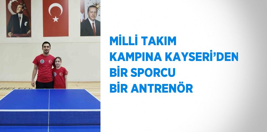 MİLLİ TAKIM KAMPINA KAYSERİ’DEN BİR SPORCU BİR ANTRENÖR