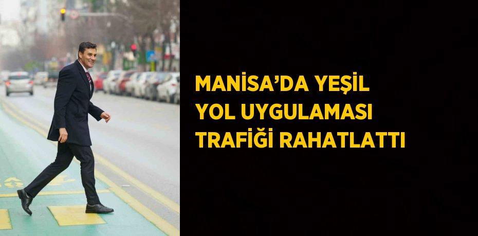 MANİSA’DA YEŞİL YOL UYGULAMASI TRAFİĞİ RAHATLATTI