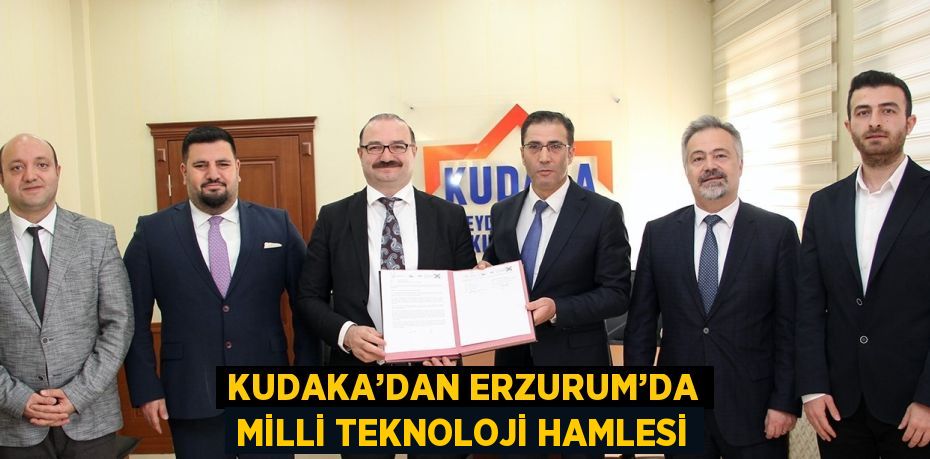 KUDAKA’DAN ERZURUM’DA MİLLİ TEKNOLOJİ HAMLESİ